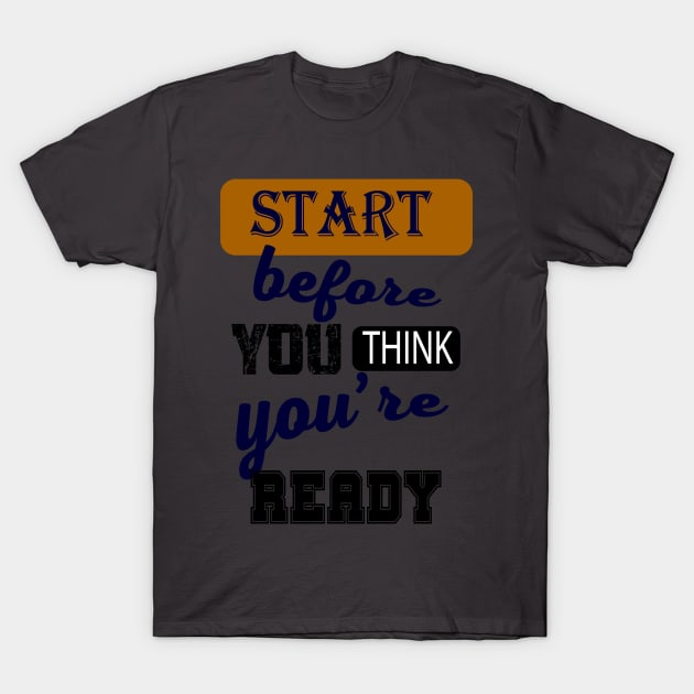 Start before you think you're ready T-Shirt by RezTech